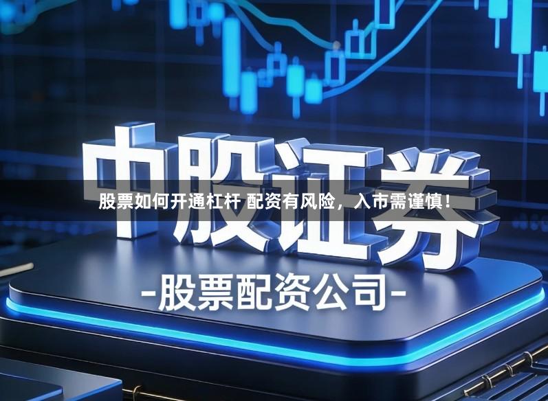 股票如何开通杠杆 配资有风险，入市需谨慎！