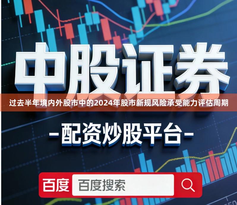 过去半年境内外股市中的2024年股市新规风险承受能力评估周期