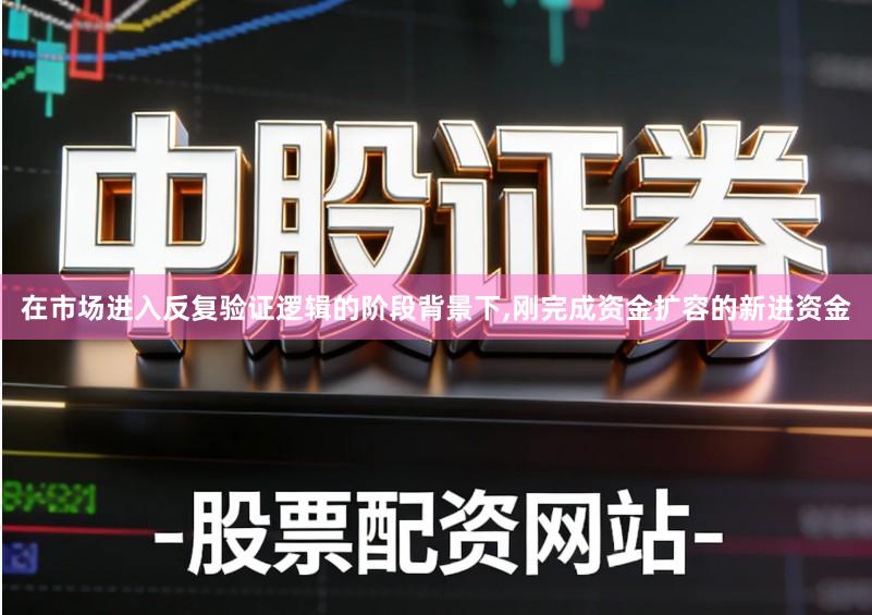在市场进入反复验证逻辑的阶段背景下,刚完成资金扩容的新进资金