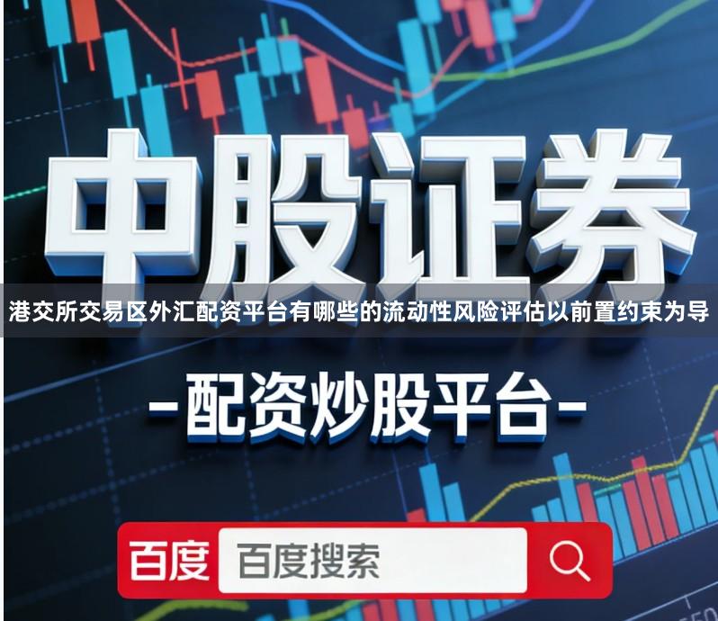 港交所交易区外汇配资平台有哪些的流动性风险评估以前置约束为导