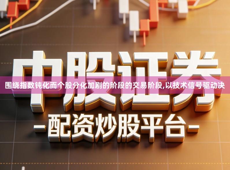 围绕指数钝化而个股分化加剧的阶段的交易阶段,以技术信号驱动决