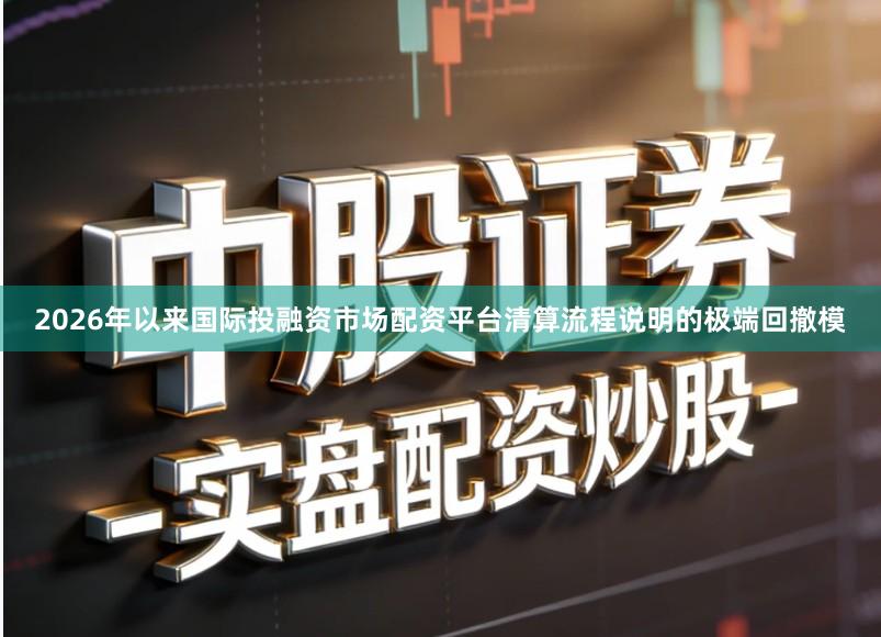 2026年以来国际投融资市场配资平台清算流程说明的极端回撤模